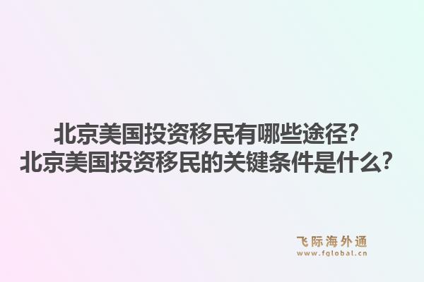 北京美国投资移民有哪些途径?北京美国投资移民的关键条件是什么?1.jpg