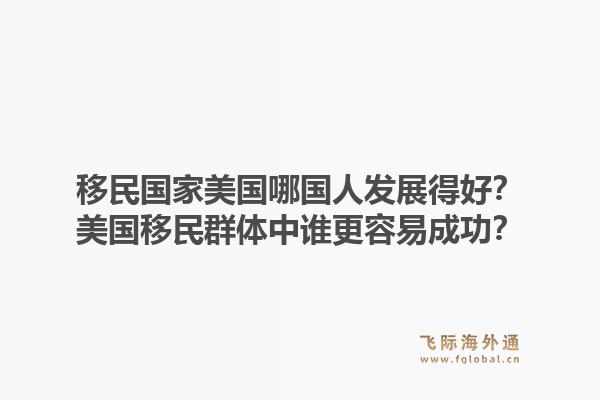 移民国家美国哪国人发展得好?美国移民群体中谁更容易成功?1.jpg