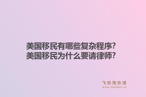 美国移民有哪些复杂程序?美国移民为什么要请律师?1.jpg