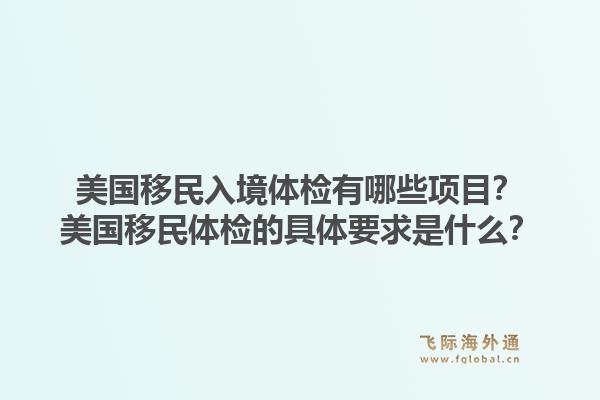 美国移民入境体检有哪些项目？美国移民体检的具体要求是什么？1.jpg