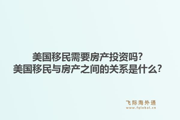 美国移民需要房产投资吗?美国移民与房产之间的关系是什么?1.jpg