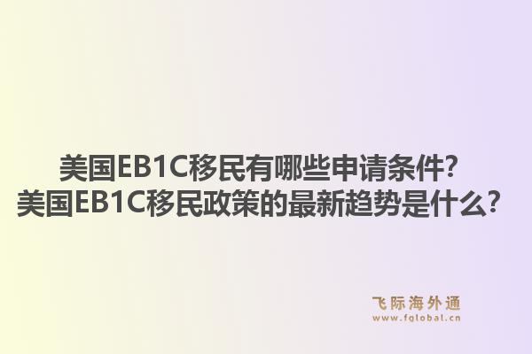 美国EB1C移民有哪些申请条件?美国EB1C移民政策的最新趋势是什么?1.jpg