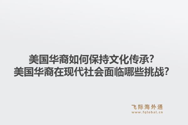 美国华裔如何保持文化传承？美国华裔在现代社会面临哪些挑战？1.jpg