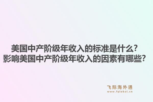 美国中产阶级年收入的标准是什么？影响美国中产阶级年收入的因素有哪些？1.jpg