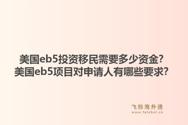 美国eb5投资移民需要多少资金？美国eb5项目对申请人有哪些要求？1.jpg