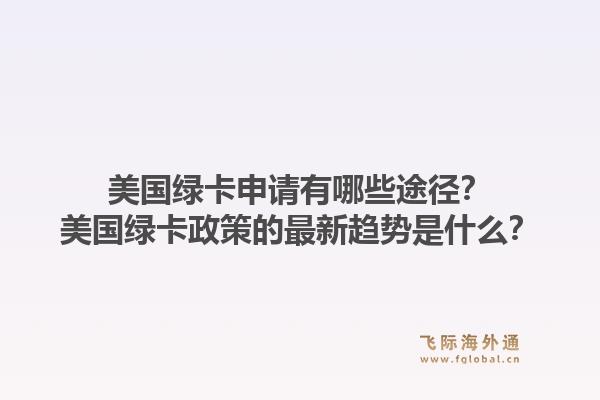 美国绿卡申请有哪些途径？美国绿卡政策的最新趋势是什么？1.jpg