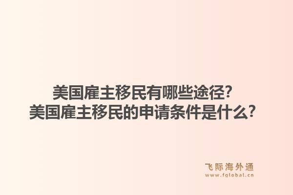 美国雇主移民有哪些途径？美国雇主移民的申请条件是什么？1.jpg