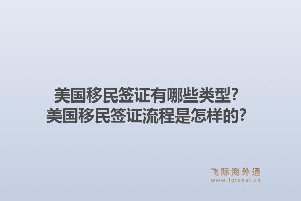 美国移民签证有哪些类型？美国移民签证流程是怎样的？1.jpg