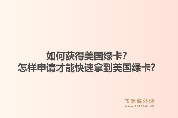 如何获得美国绿卡?怎样申请才能快速拿到美国绿卡?1.jpg