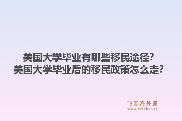 美国大学毕业有哪些移民途径?美国大学毕业后的移民政策怎么走?1.jpg