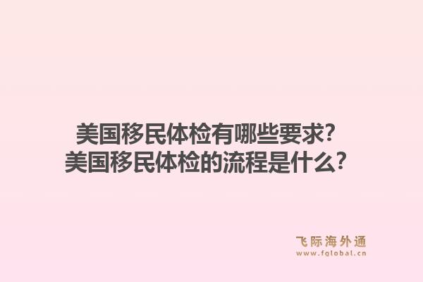 美国移民体检有哪些要求?美国移民体检的流程是什么?1.jpg