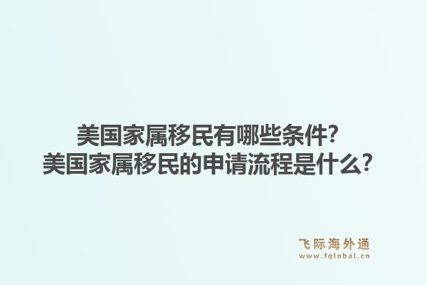 美国家属移民有哪些条件?美国家属移民的申请流程是什么?1.jpg