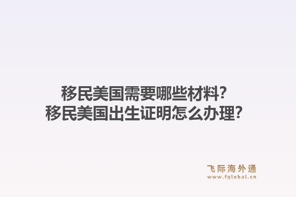 移民美国需要哪些材料?移民美国出生证明怎么办理?1.jpg