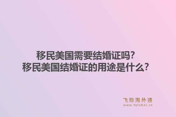 移民美国需要结婚证吗?移民美国结婚证的用途是什么?1.jpg