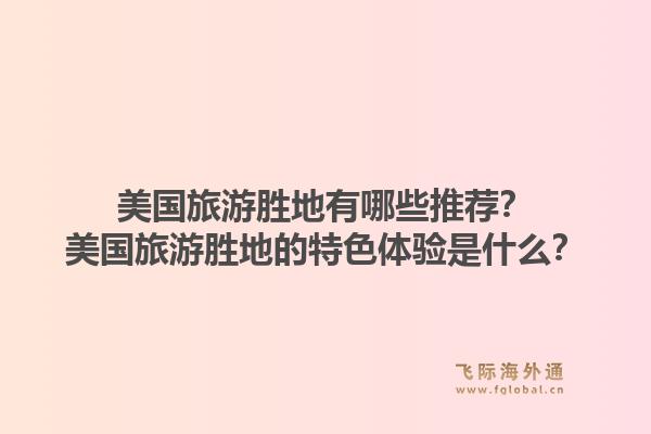 美国旅游胜地有哪些推荐?美国旅游胜地的特色体验是什么?1.jpg