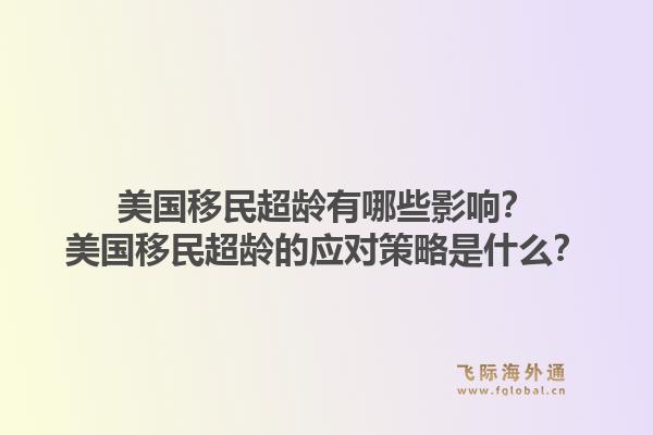 美国移民超龄有哪些影响?美国移民超龄的应对策略是什么?1.jpg