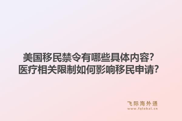 美国移民禁令有哪些具体内容?医疗相关限制如何影响移民申请?1.jpg
