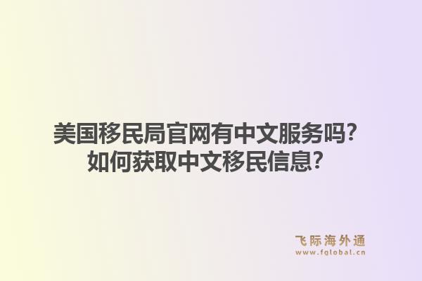 美国移民局官网有中文服务吗?如何获取中文移民信息?1.jpg