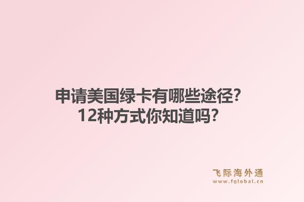 申请美国绿卡有哪些途径?12种方式你知道吗?1.jpg