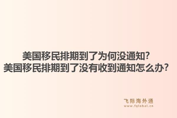 美国移民排期到了为何没通知?美国移民排期到了没有收到通知怎么办?1.jpg