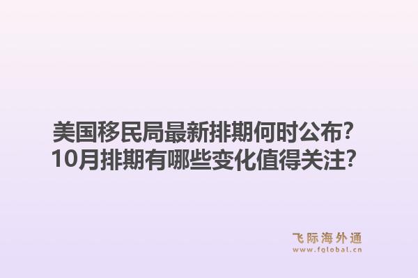 美国移民局最新排期何时公布?10月排期有哪些变化值得关注?1.jpg