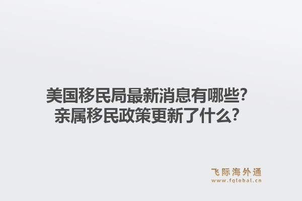 美国移民局最新消息有哪些?亲属移民政策更新了什么?1.jpg