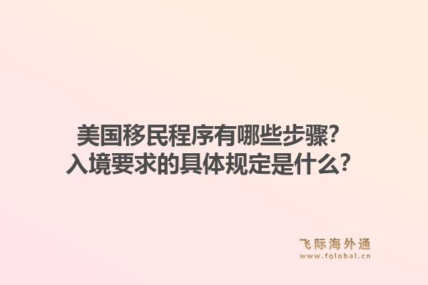美国移民程序有哪些步骤?入境要求的具体规定是什么?1.jpg