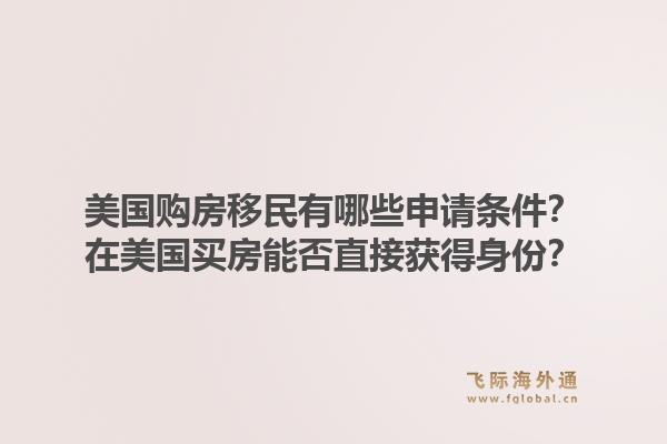美国购房移民有哪些申请条件?在美国买房能否直接获得身份?1.jpg