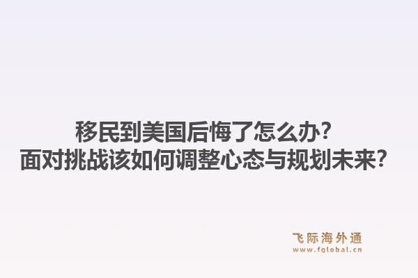 移民到美国后悔了怎么办?面对挑战该如何调整心态与规划未来?1.jpg