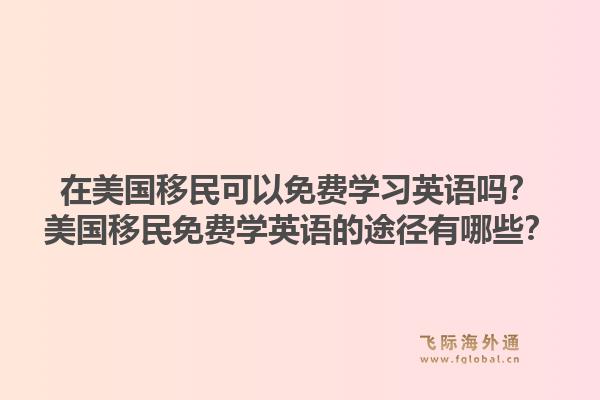 在美国移民可以免费学习英语吗?美国移民免费学英语的途径有哪些?1.jpg