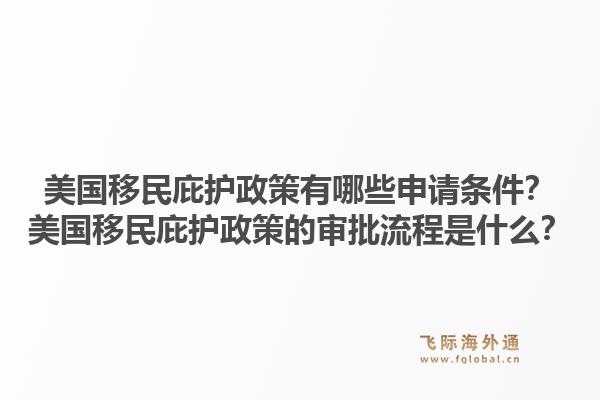 美国移民庇护政策有哪些申请条件?美国移民庇护政策的审批流程是什么?1.jpg