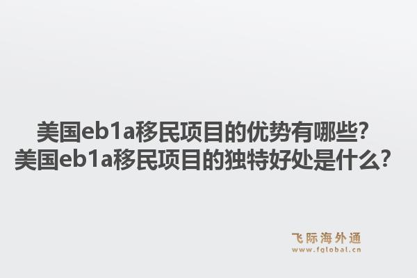 美国eb1a移民项目的优势有哪些?美国eb1a移民项目的独特好处是什么?1.jpg