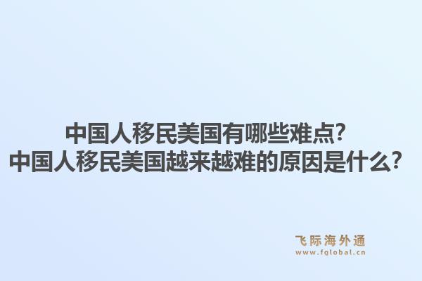 中国人移民美国有哪些难点?中国人移民美国越来越难的原因是什么?1.jpg