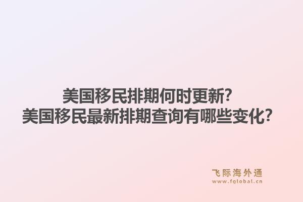 美国移民排期何时更新?美国移民最新排期查询有哪些变化?1.jpg