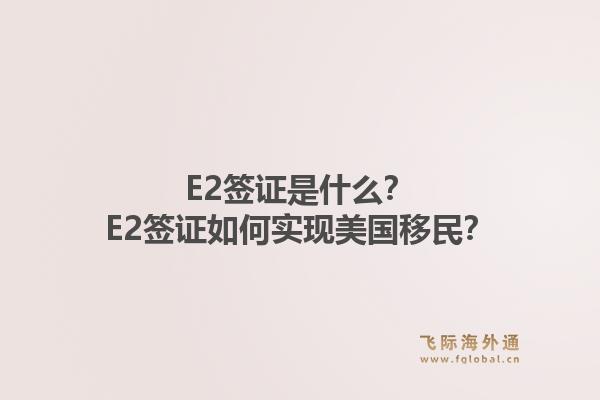 E2签证是什么?E2签证如何实现美国移民?1.jpg