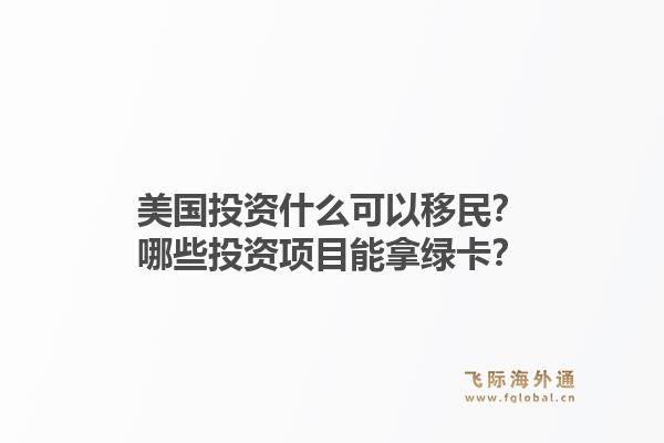 美国投资什么可以移民？哪些投资项目能拿绿卡？1.jpg