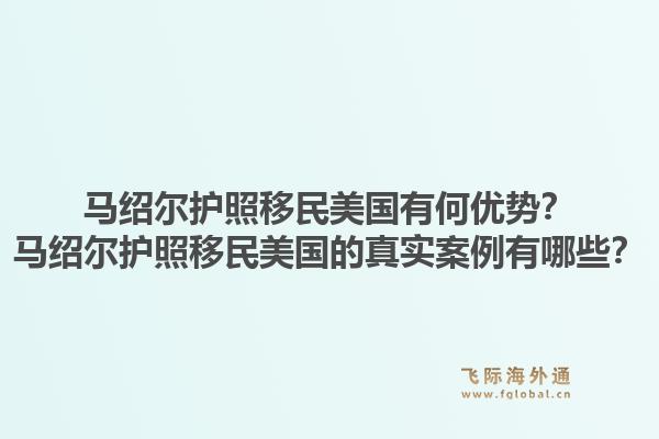 马绍尔护照移民美国有何优势？马绍尔护照移民美国的真实案例有哪些？1.jpg