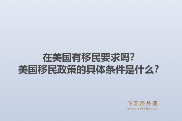在美国有移民要求吗?美国移民政策的具体条件是什么?1.jpg