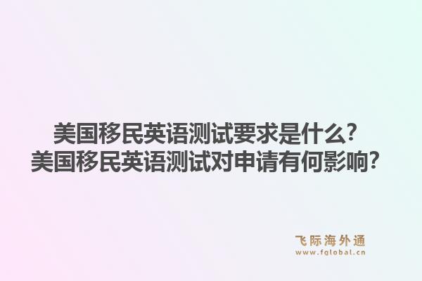 美国移民英语测试要求是什么？美国移民英语测试对申请有何影响？1.jpg