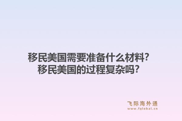 移民美国需要准备什么材料？移民美国的过程复杂吗？1.jpg