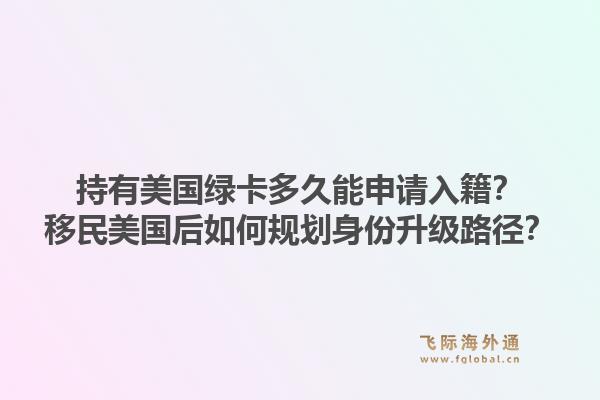 持有美国绿卡多久能申请入籍？移民美国后如何规划身份升级路径？1.jpg
