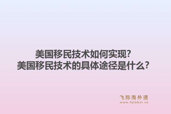 美国移民技术如何实现?美国移民技术的具体途径是什么?1.jpg
