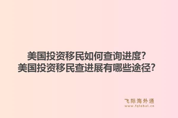 美国投资移民如何查询进度？美国投资移民查进展有哪些途径？1.jpg