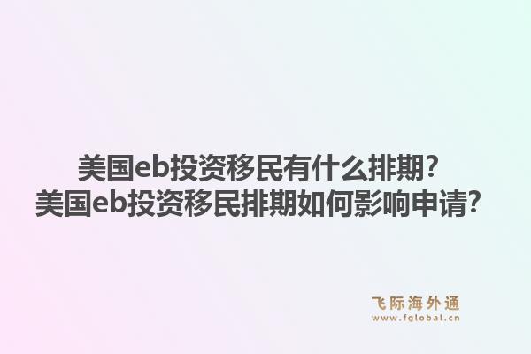 美国eb投资移民有什么排期？美国eb投资移民排期如何影响申请？1.jpg