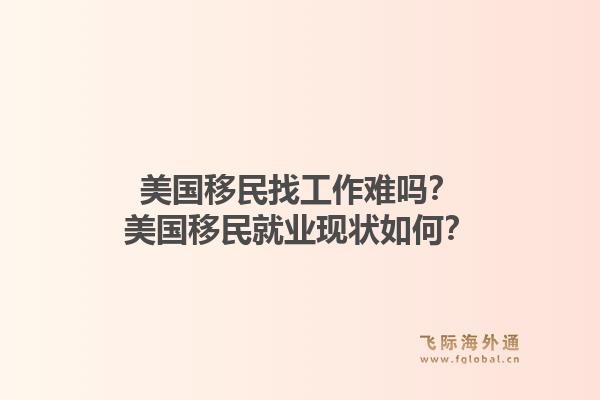 美国移民找工作难吗?美国移民就业现状如何?1.jpg