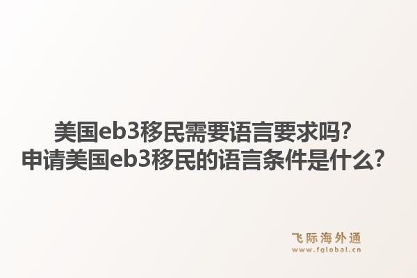 美国eb3移民需要语言要求吗？申请美国eb3移民的语言条件是什么？1.jpg