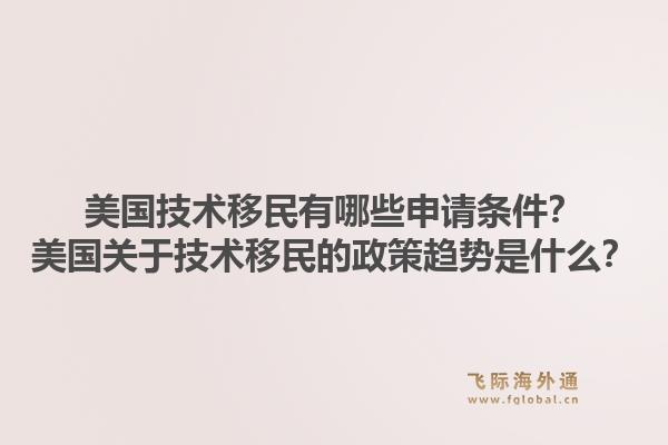 美国技术移民有哪些申请条件？美国关于技术移民的政策趋势是什么？1.jpg