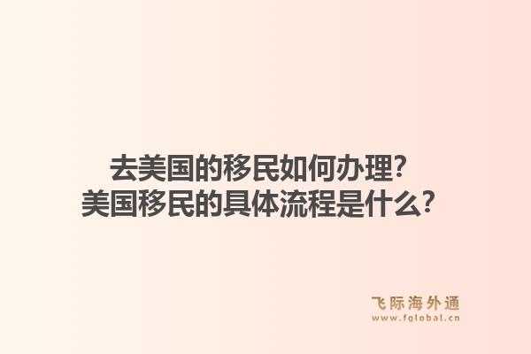 去美国的移民如何办理?美国移民的具体流程是什么?1.jpg