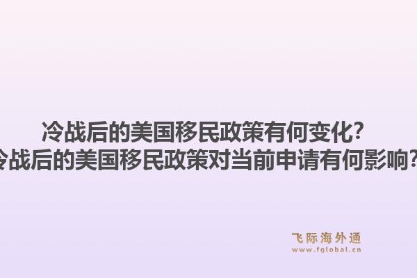 冷战后的美国移民政策有何变化?冷战后的美国移民政策对当前申请有何影响?1.jpg