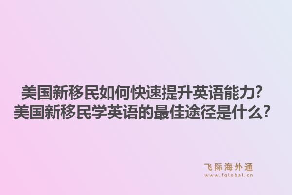 美国新移民如何快速提升英语能力?美国新移民学英语的最佳途径是什么?1.jpg